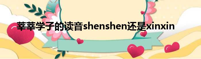 莘莘学子念shen还是xin