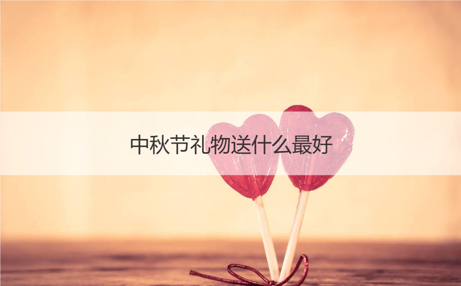 中秋送礼最佳礼物清单
